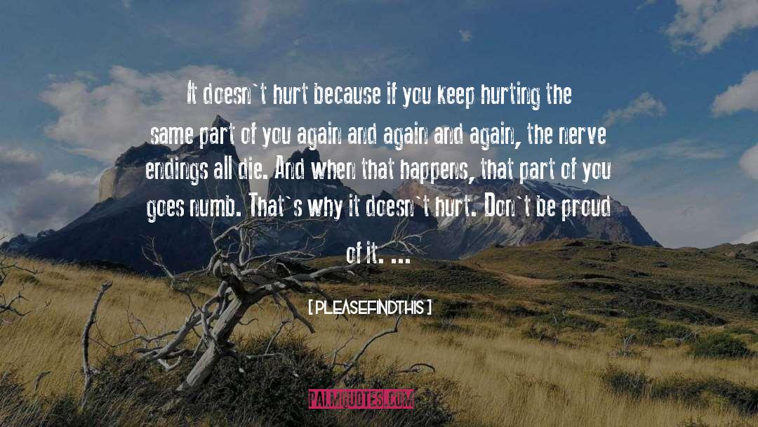 Pleasefindthis Quotes: It doesn't hurt because if