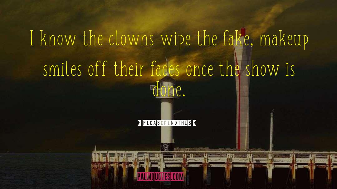 Pleasefindthis Quotes: I know the clowns wipe