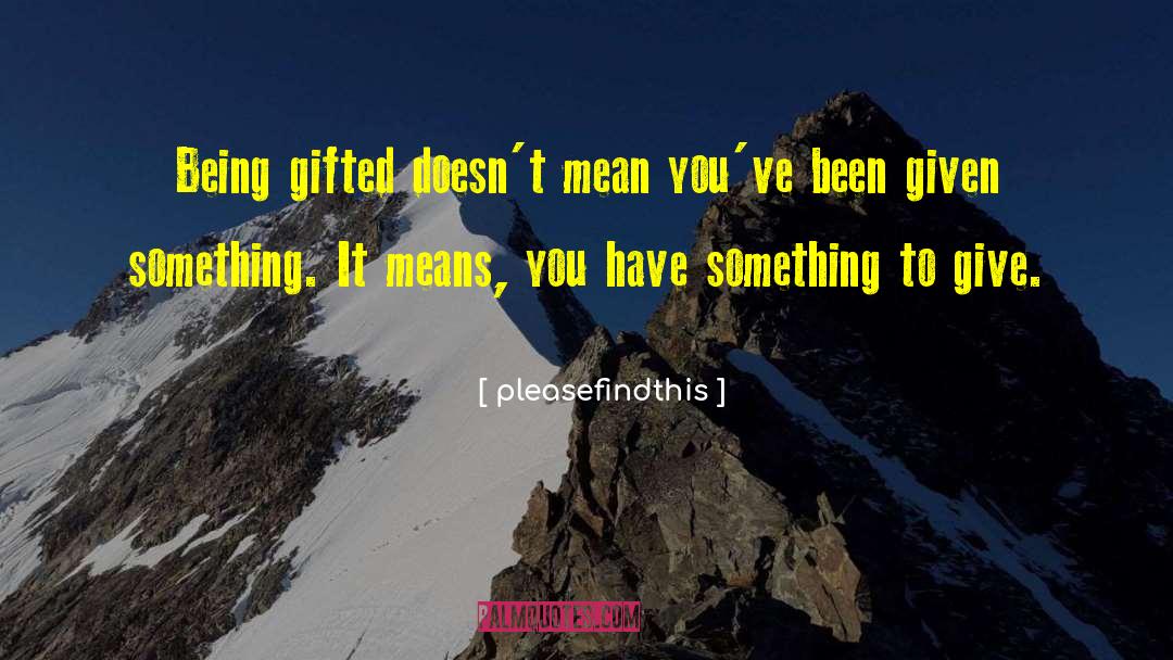 Pleasefindthis Quotes: Being gifted doesn't mean you've