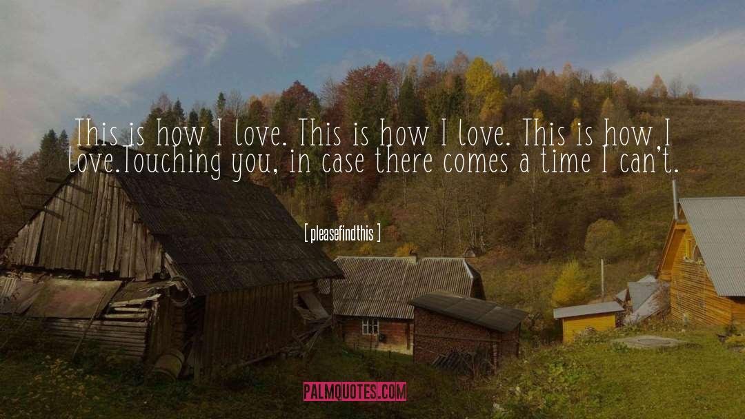 Pleasefindthis Quotes: This is how I love.