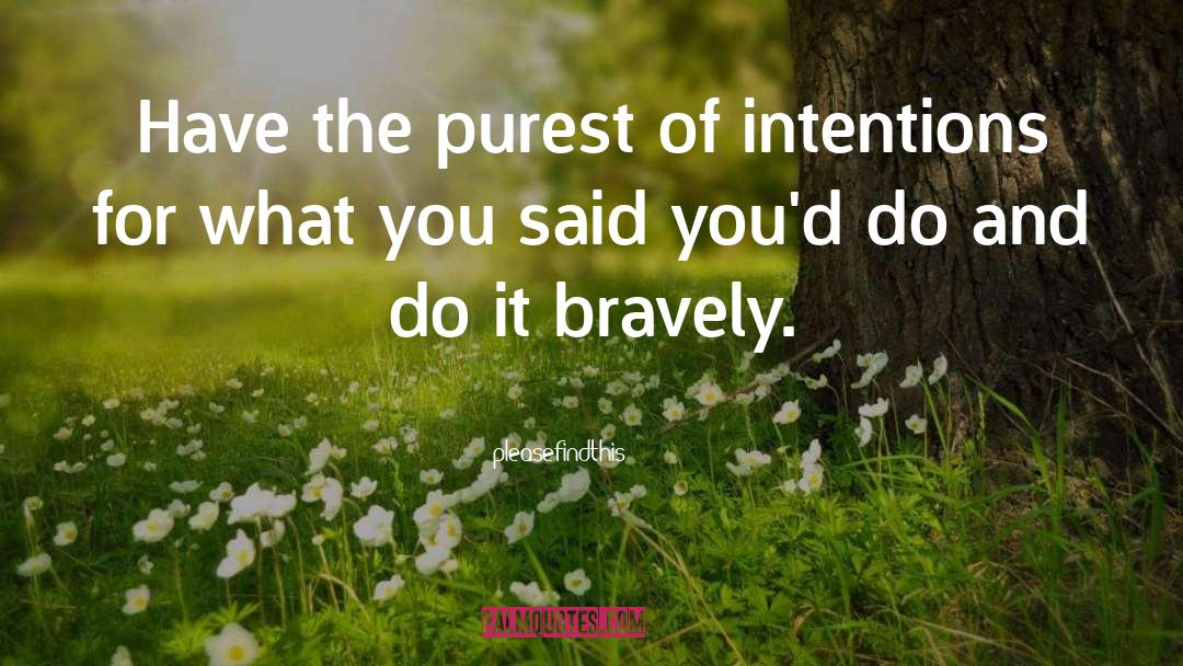 Pleasefindthis Quotes: Have the purest of intentions