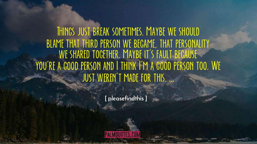 Pleasefindthis Quotes: Things just break sometimes. Maybe