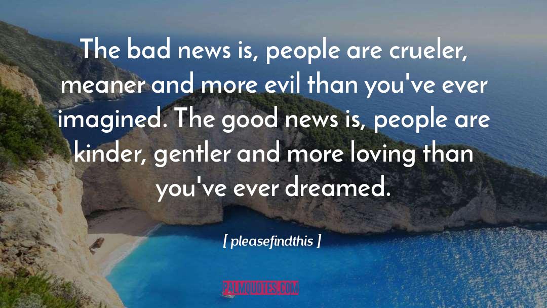 Pleasefindthis Quotes: The bad news is, people