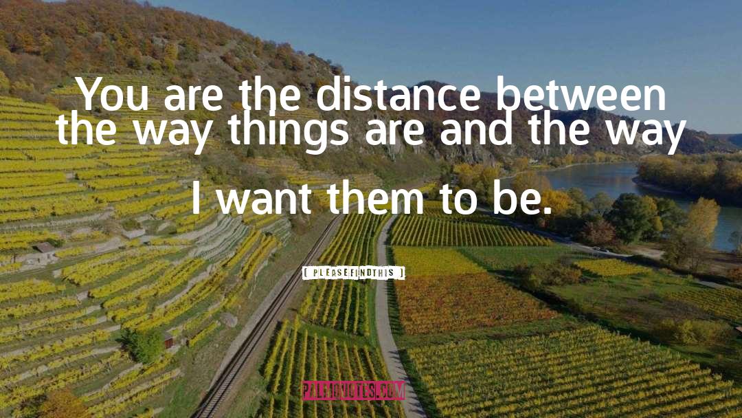 Pleasefindthis Quotes: You are the distance between
