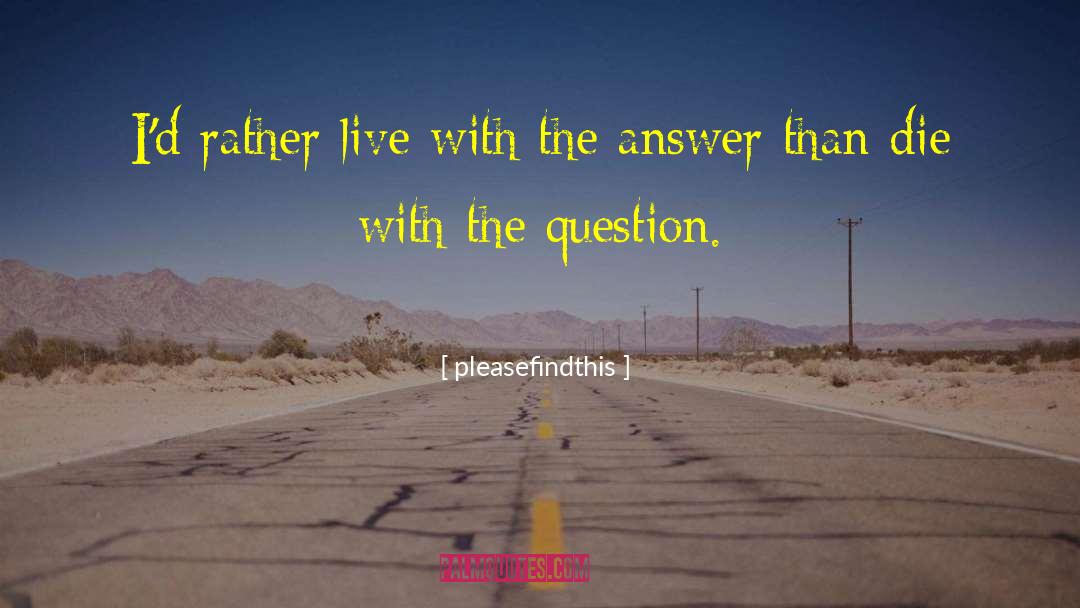 Pleasefindthis Quotes: I'd rather live with the
