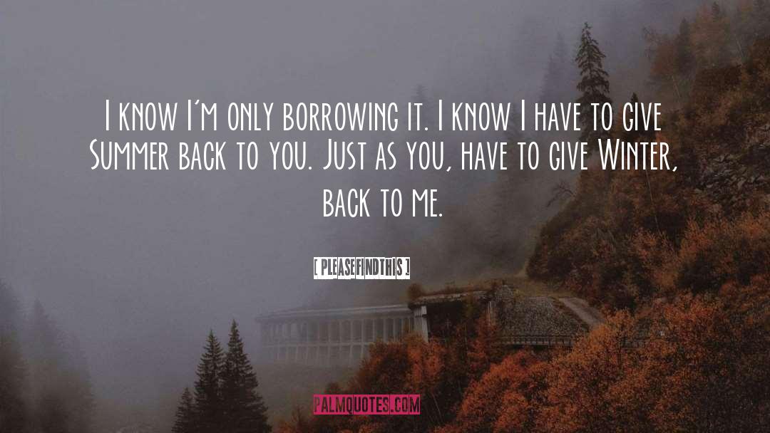 Pleasefindthis Quotes: I know I'm only borrowing