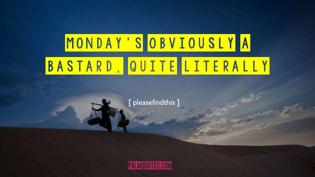 Pleasefindthis Quotes: Monday's obviously a bastard, quite