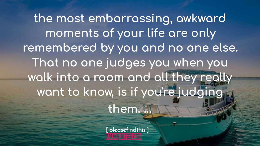 Pleasefindthis Quotes: the most embarrassing, awkward moments