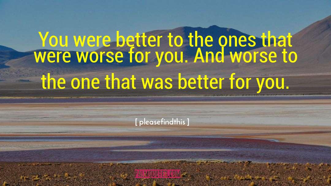 Pleasefindthis Quotes: You were better to the