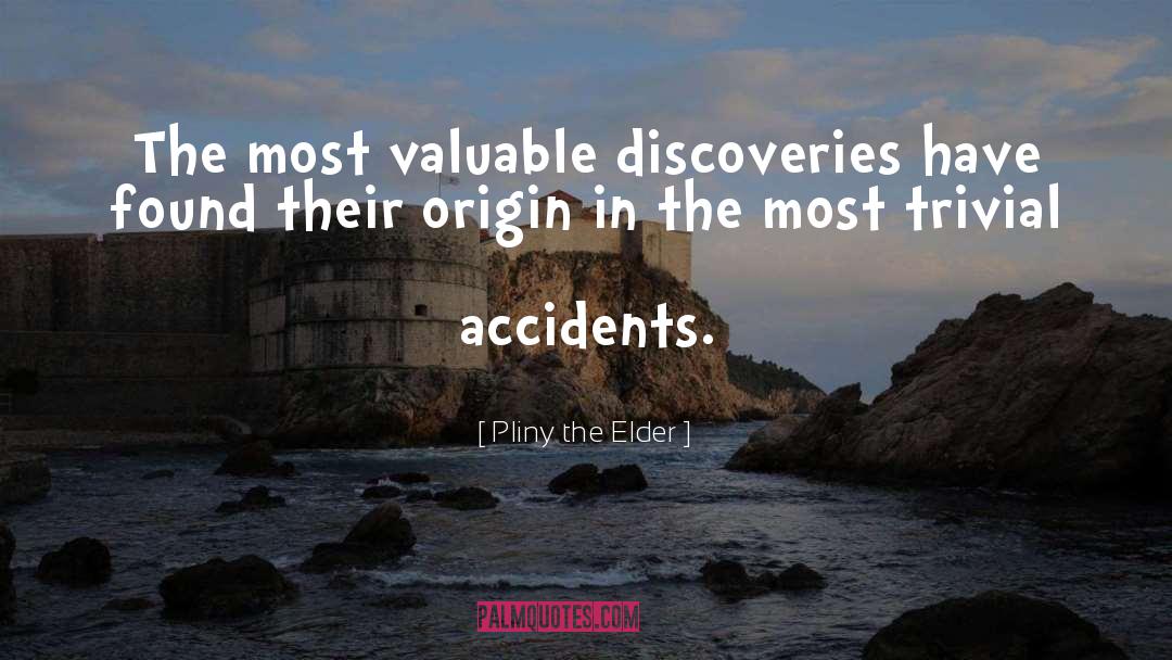 Pliny The Elder Quotes: The most valuable discoveries have