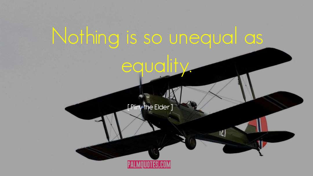 Pliny The Elder Quotes: Nothing is so unequal as