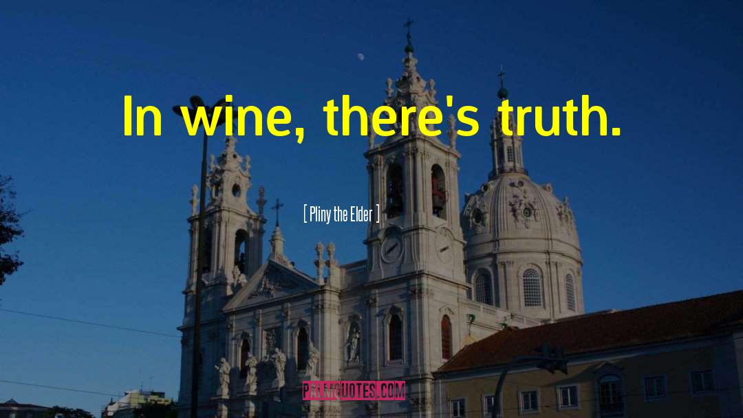 Pliny The Elder Quotes: In wine, there's truth.