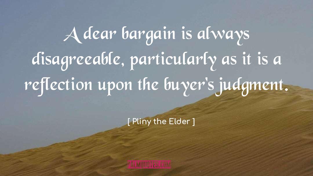 Pliny The Elder Quotes: A dear bargain is always