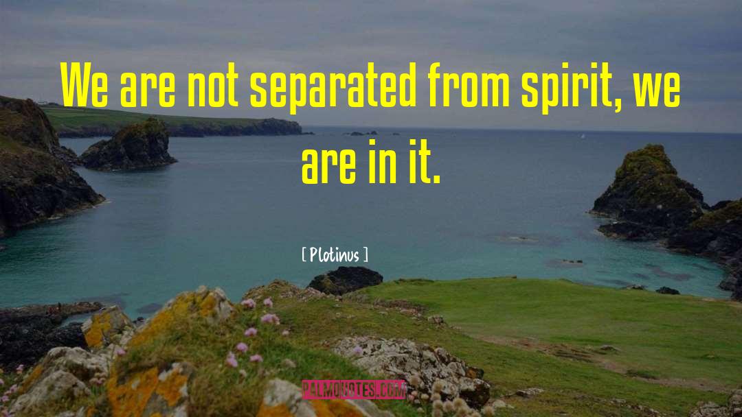 Plotinus Quotes: We are not separated from