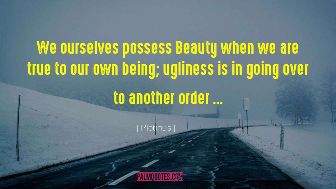 Plotinus Quotes: We ourselves possess Beauty when