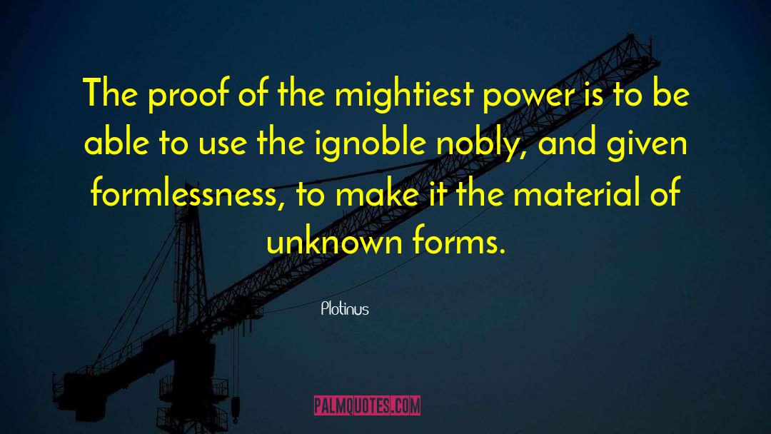 Plotinus Quotes: The proof of the mightiest
