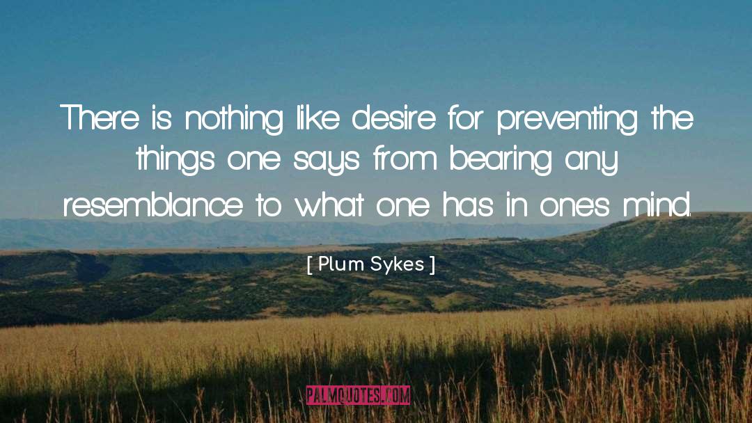 Plum Sykes Quotes: There is nothing like desire