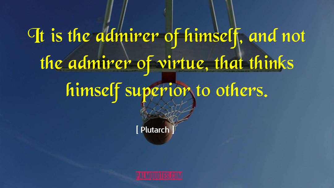 Plutarch Quotes: It is the admirer of