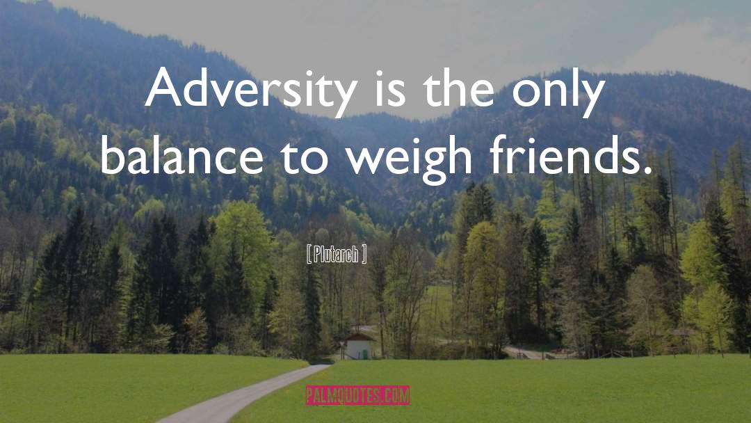 Plutarch Quotes: Adversity is the only balance