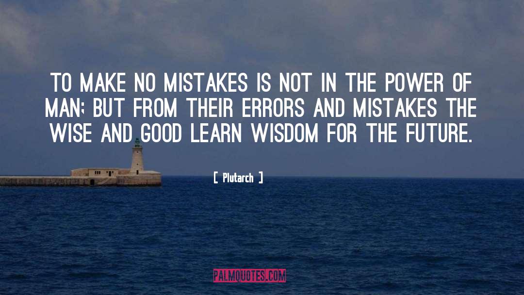 Plutarch Quotes: To make no mistakes is