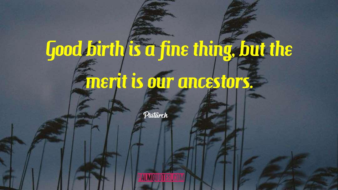 Plutarch Quotes: Good birth is a fine