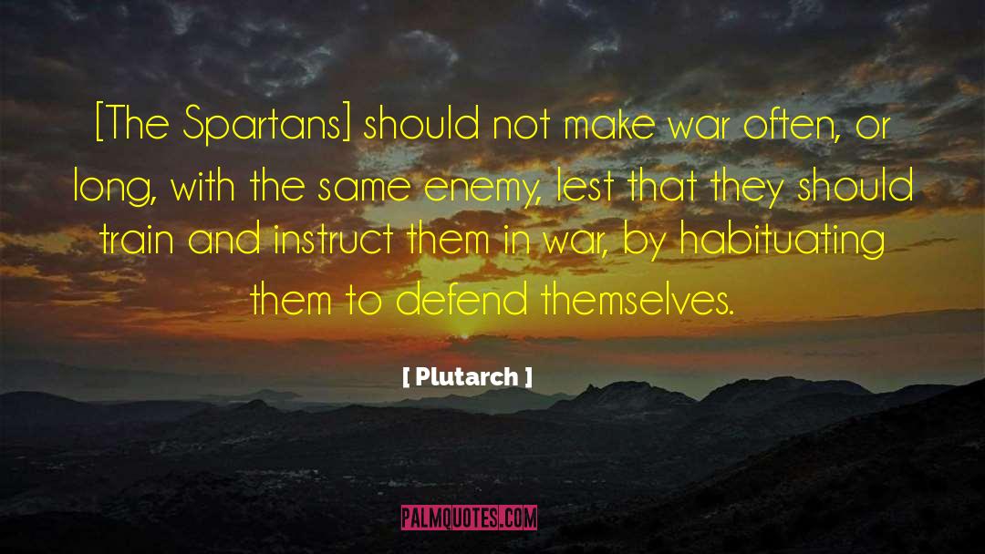 Plutarch Quotes: [The Spartans] should not make