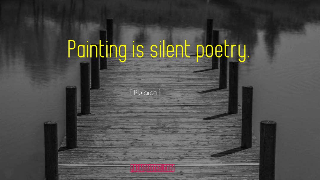 Plutarch Quotes: Painting is silent poetry.