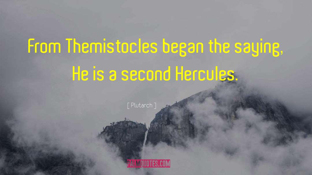 Plutarch Quotes: From Themistocles began the saying,