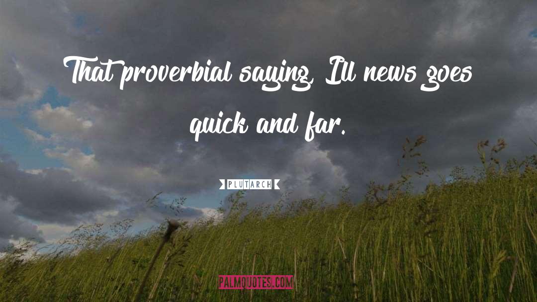 Plutarch Quotes: That proverbial saying, Ill news