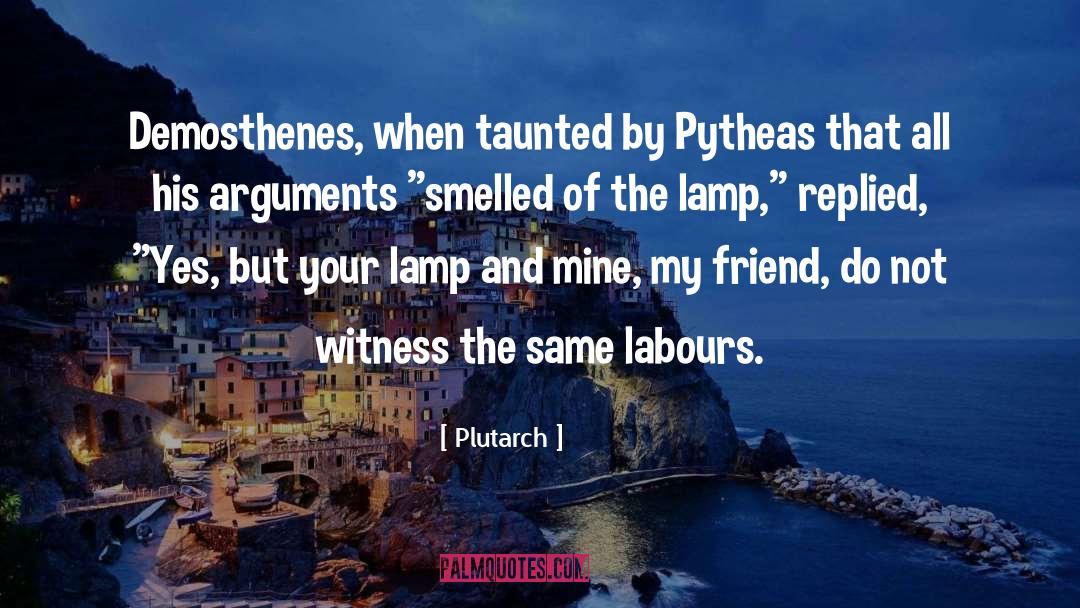 Plutarch Quotes: Demosthenes, when taunted by Pytheas