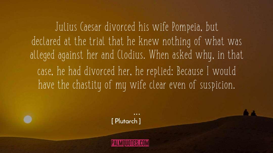 Plutarch Quotes: Julius Caesar divorced his wife