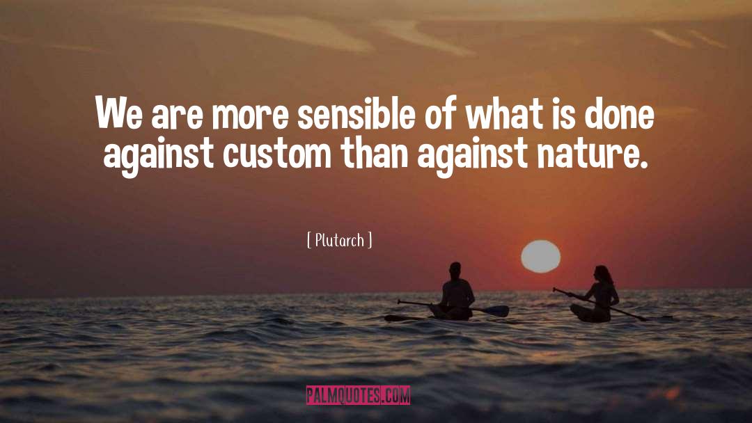 Plutarch Quotes: We are more sensible of
