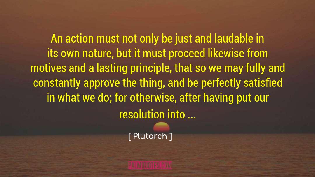 Plutarch Quotes: An action must not only