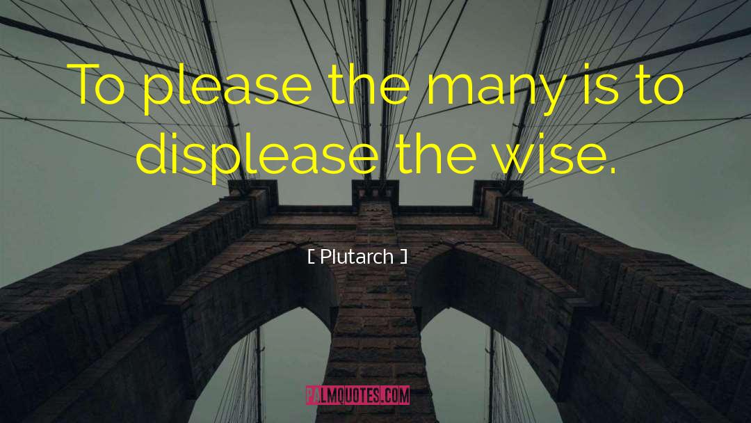 Plutarch Quotes: To please the many is