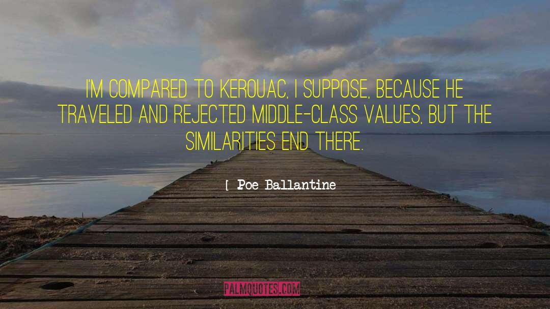 Poe Ballantine Quotes: I'm compared to Kerouac, I