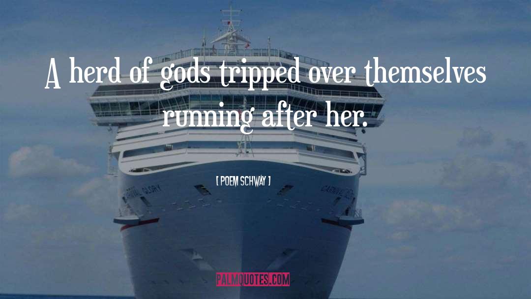 Poem Schway Quotes: A herd of gods tripped