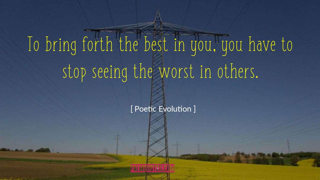 Poetic Evolution Quotes: To bring forth the best