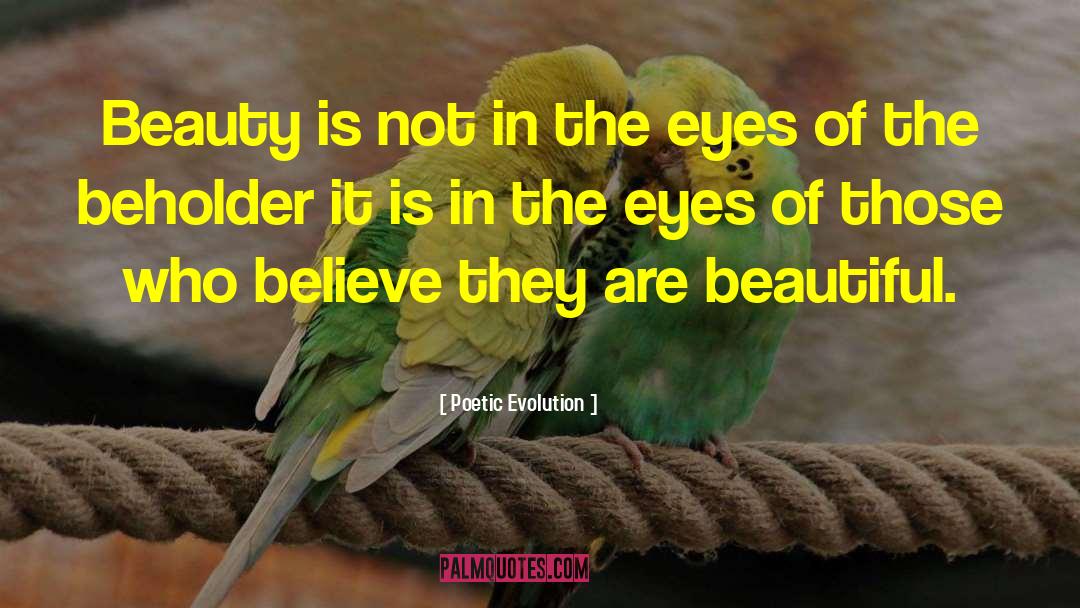 Poetic Evolution Quotes: Beauty is not in the