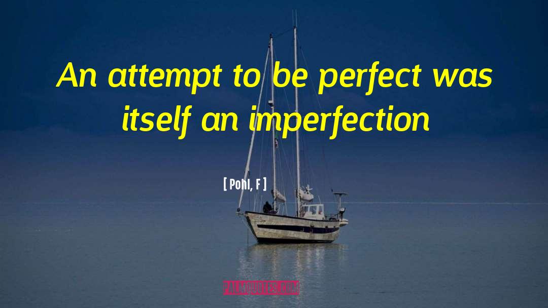 Pohl, F Quotes: An attempt to be perfect