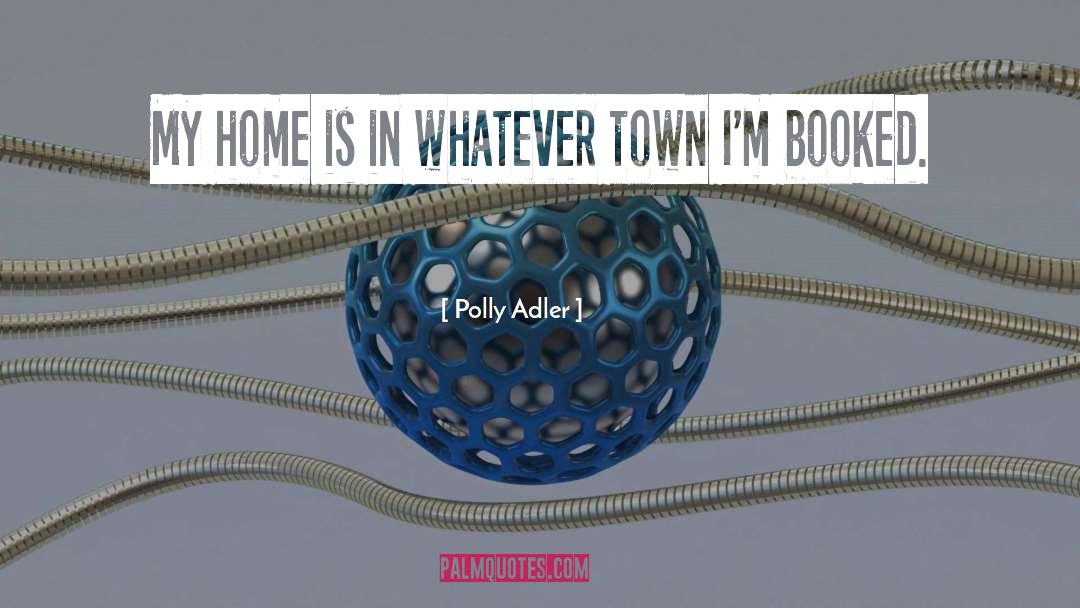 Polly Adler Quotes: My home is in whatever