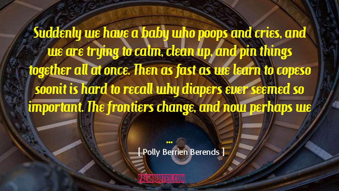 Polly Berrien Berends Quotes: Suddenly we have a baby