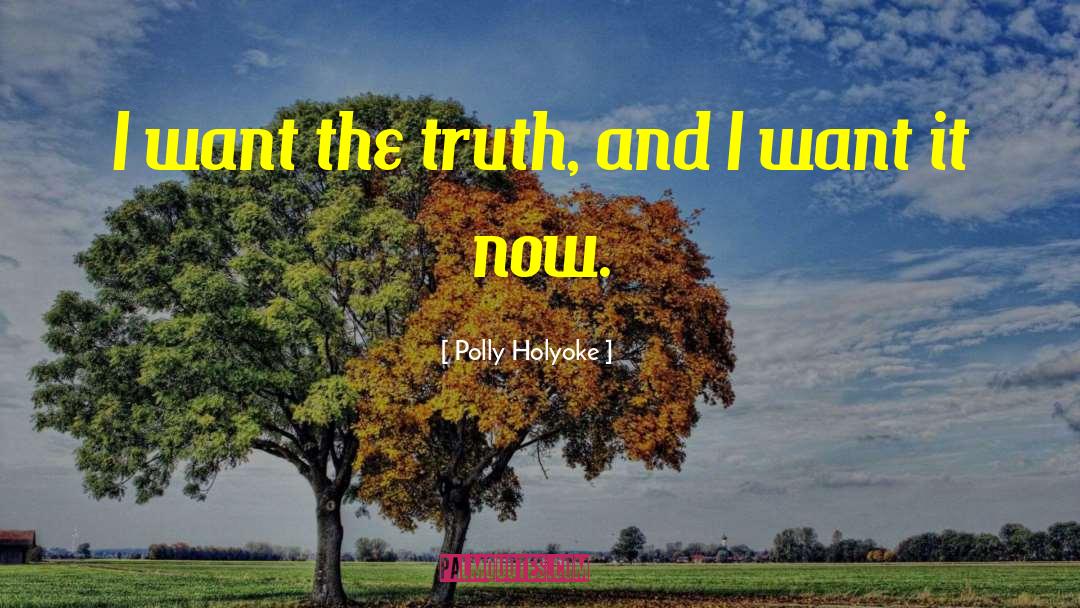 Polly Holyoke Quotes: I want the truth, and