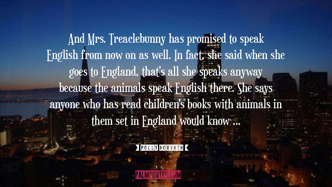 Polly Horvath Quotes: And Mrs. Treaclebunny has promised