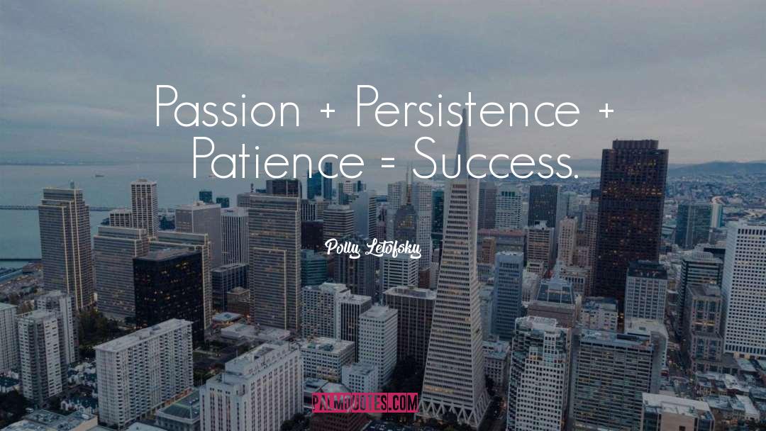 Polly Letofsky Quotes: Passion + Persistence + Patience