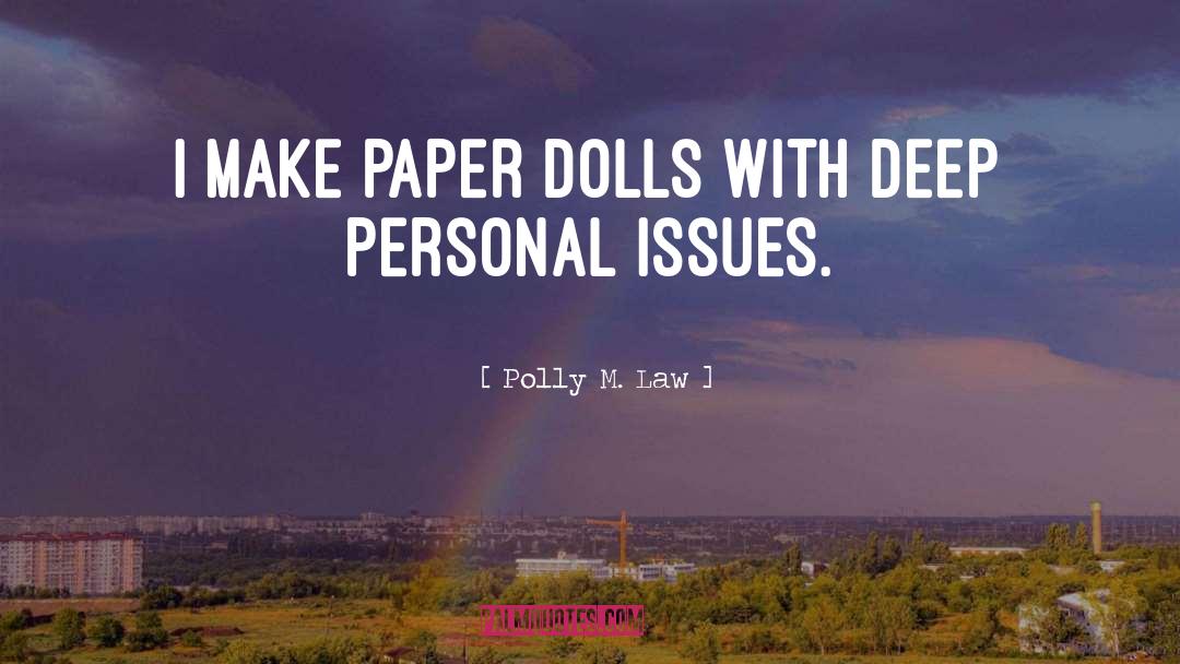 Polly M. Law Quotes: I make paper dolls with