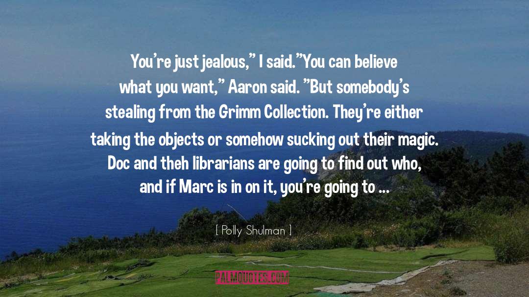 Polly Shulman Quotes: You're just jealous,