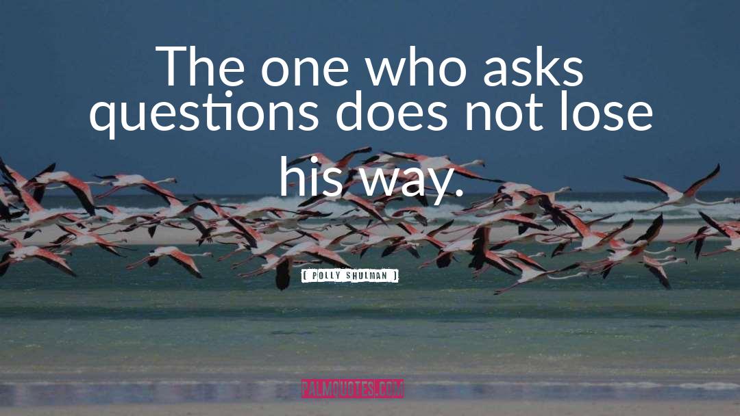 Polly Shulman Quotes: The one who asks questions