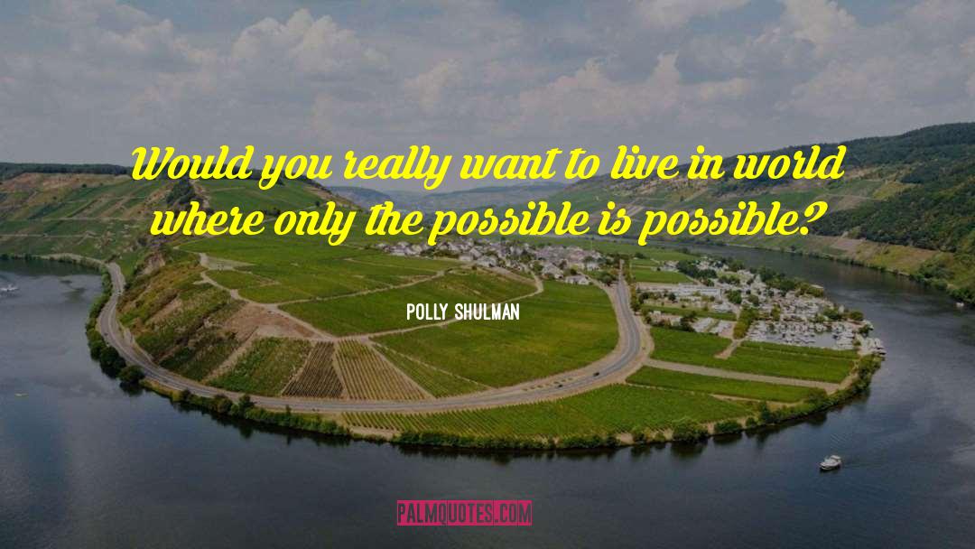 Polly Shulman Quotes: Would you really want to