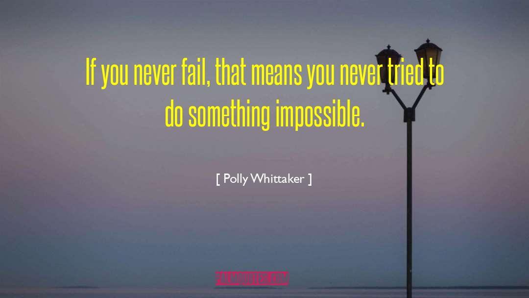 Polly Whittaker Quotes: If you never fail, that