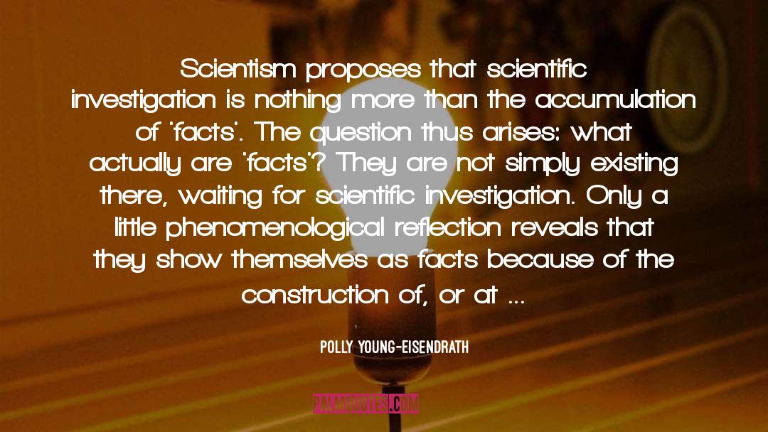 Polly Young-Eisendrath Quotes: Scientism proposes that scientific investigation